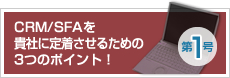 CRM/SFAを貴社に定着させるための3つのポイント！