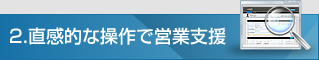 直感的な操作で営業支援